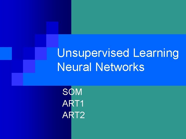 Unsupervised Learning Neural Networks SOM ART 1 ART 2 
