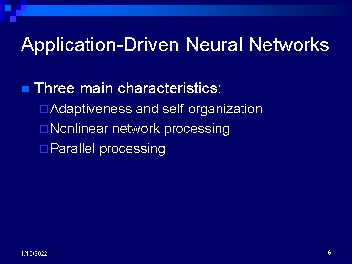 Application-Driven Neural Networks n Three main characteristics: ¨ Adaptiveness and self-organization ¨ Nonlinear network