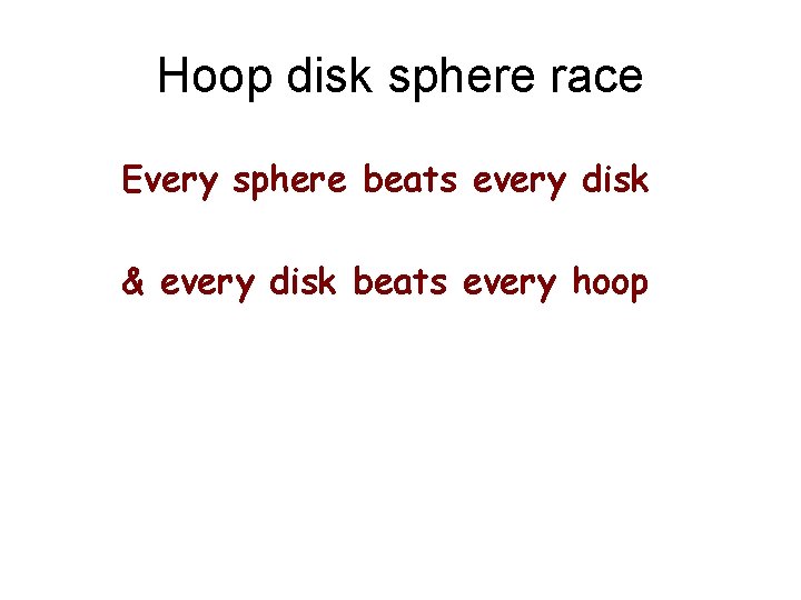 Hoop disk sphere race Every sphere beats every disk & every disk beats every