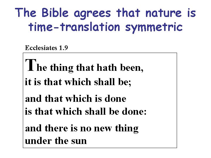 The Bible agrees that nature is time-translation symmetric Ecclesiates 1. 9 The thing that