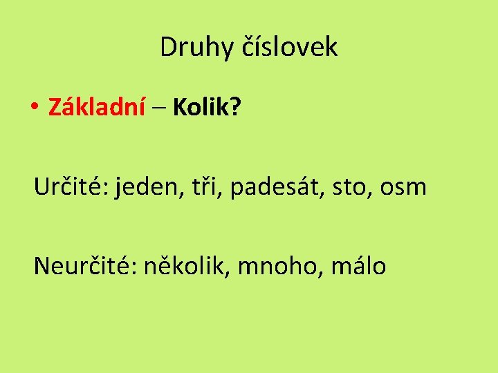 Druhy číslovek • Základní – Kolik? Určité: jeden, tři, padesát, sto, osm Neurčité: několik,