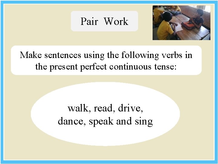 Pair Work Make sentences using the following verbs in the present perfect continuous tense: