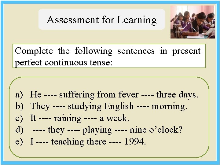 Assessment for Learning Complete the following sentences in present perfect continuous tense: a) b)