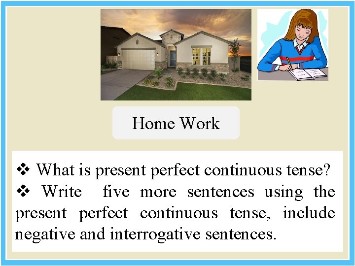 Home Work v What is present perfect continuous tense? v Write five more sentences