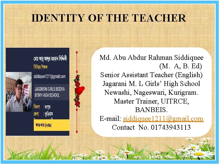 IDENTITY OF THE TEACHER Md. Abu Abdur Rahman Siddiquee (M. A, B. Ed) Senior