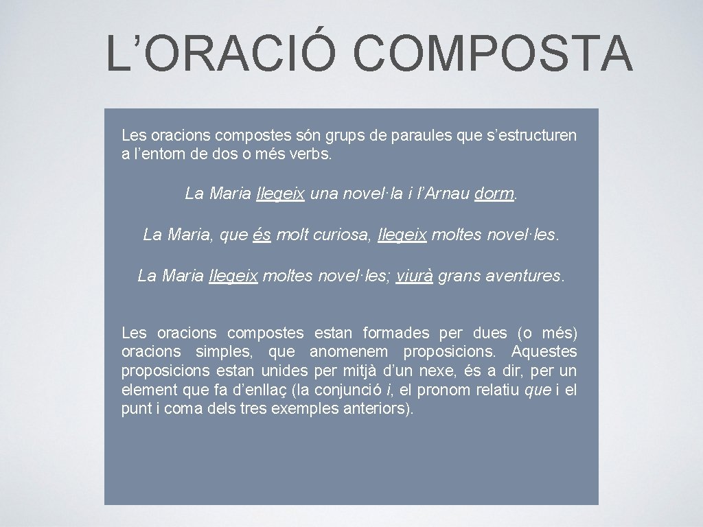 L’ORACIÓ COMPOSTA Les oracions compostes són grups de paraules que s’estructuren a l’entorn de