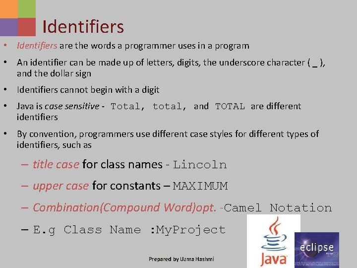 Identifiers • Identifiers are the words a programmer uses in a program • An