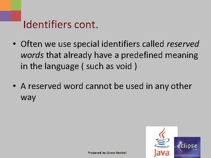 Identifiers cont. • Often we use special identifiers called reserved words that already have