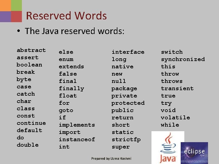 Reserved Words • The Java reserved words: abstract assert boolean break byte case catch