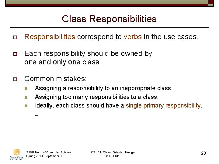 Class Responsibilities o Responsibilities correspond to verbs in the use cases. o Each responsibility