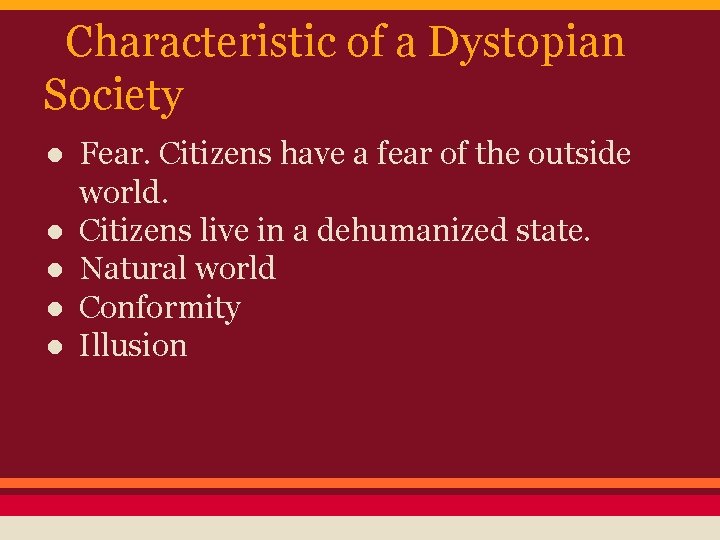 Characteristic of a Dystopian Society ● Fear. Citizens have a fear of the outside