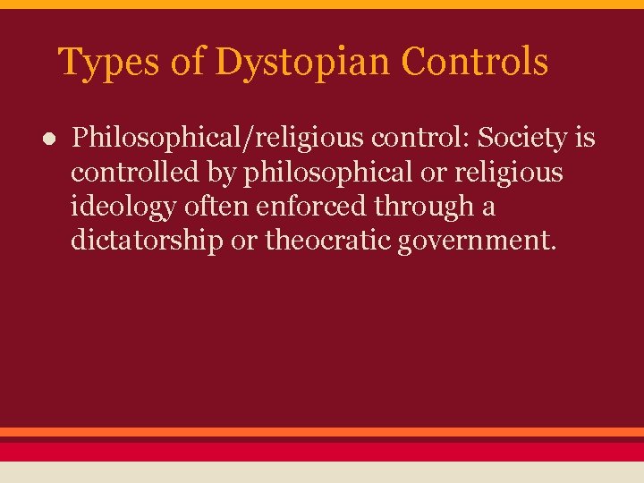 Types of Dystopian Controls ● Philosophical/religious control: Society is controlled by philosophical or religious