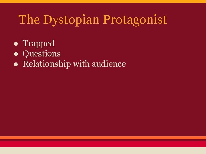 The Dystopian Protagonist ● Trapped ● Questions ● Relationship with audience 