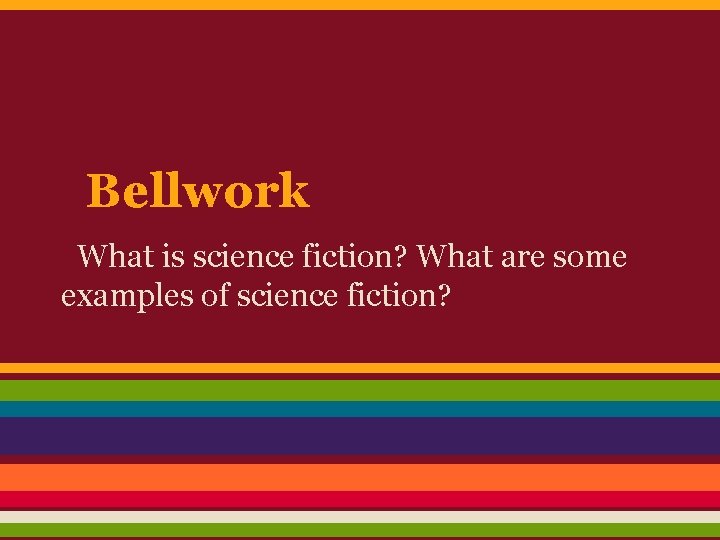 Bellwork What is science fiction? What are some examples of science fiction? 