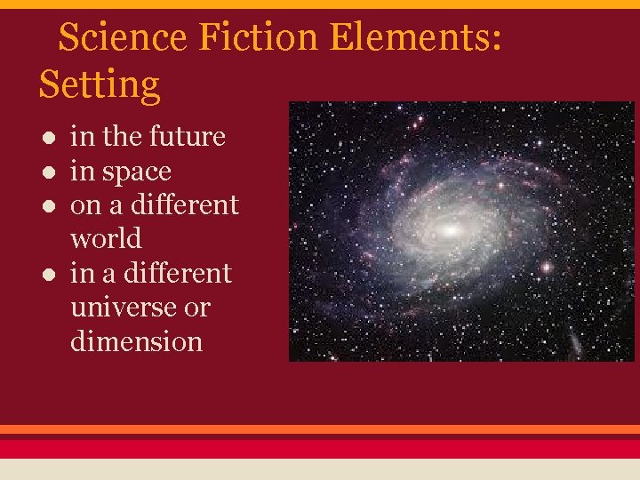Science Fiction Elements: Setting ● in the future ● in space ● on a