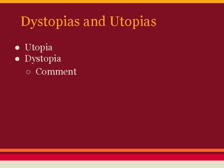 Dystopias and Utopias ● Utopia ● Dystopia ○ Comment 