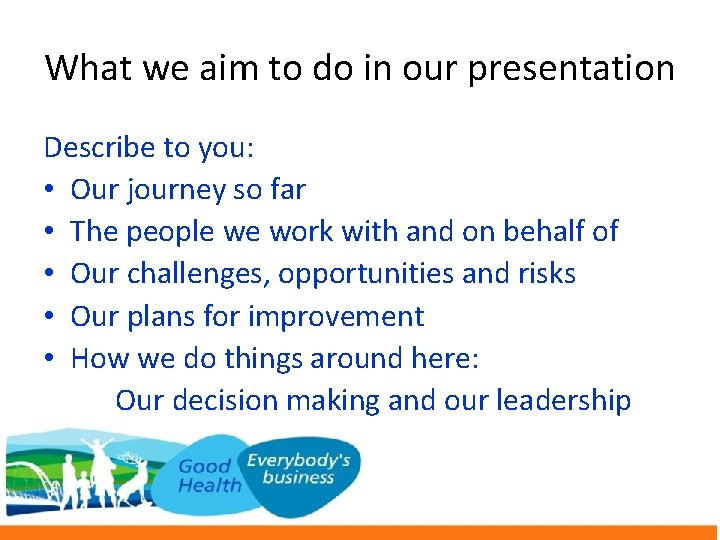 What we aim to do in our presentation Describe to you: • Our journey