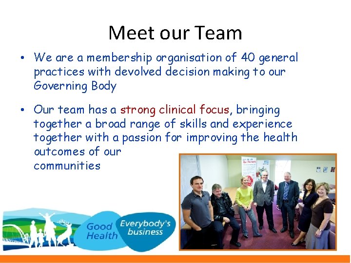 Meet our Team • We are a membership organisation of 40 general practices with