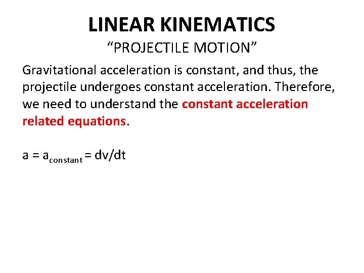 LINEAR KINEMATICS “PROJECTILE MOTION” Gravitational acceleration is constant, and thus, the projectile undergoes constant