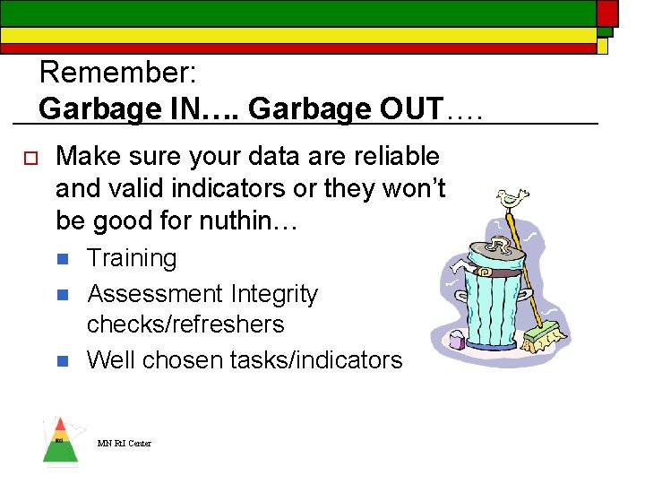 Remember: Garbage IN…. Garbage OUT…. o Make sure your data are reliable and valid