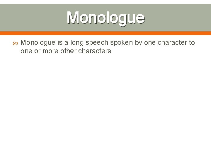 Monologue is a long speech spoken by one character to one or more other