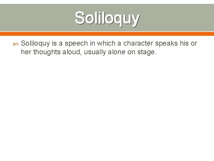 Soliloquy is a speech in which a character speaks his or her thoughts aloud,