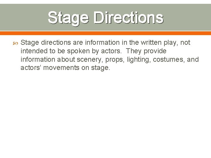 Stage Directions Stage directions are information in the written play, not intended to be