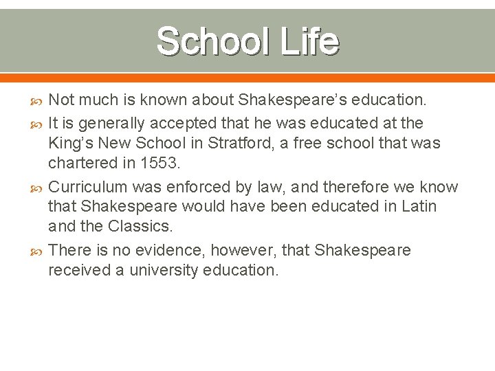 School Life Not much is known about Shakespeare’s education. It is generally accepted that