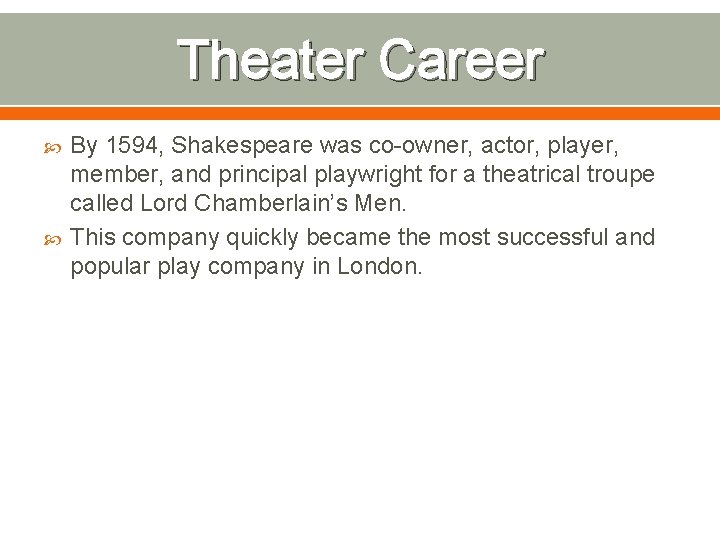 Theater Career By 1594, Shakespeare was co-owner, actor, player, member, and principal playwright for