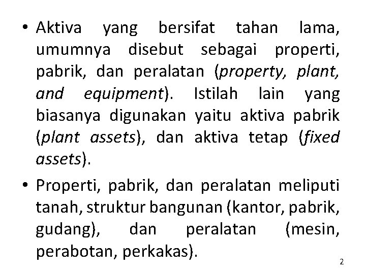  • Aktiva yang bersifat tahan lama, umumnya disebut sebagai properti, pabrik, dan peralatan