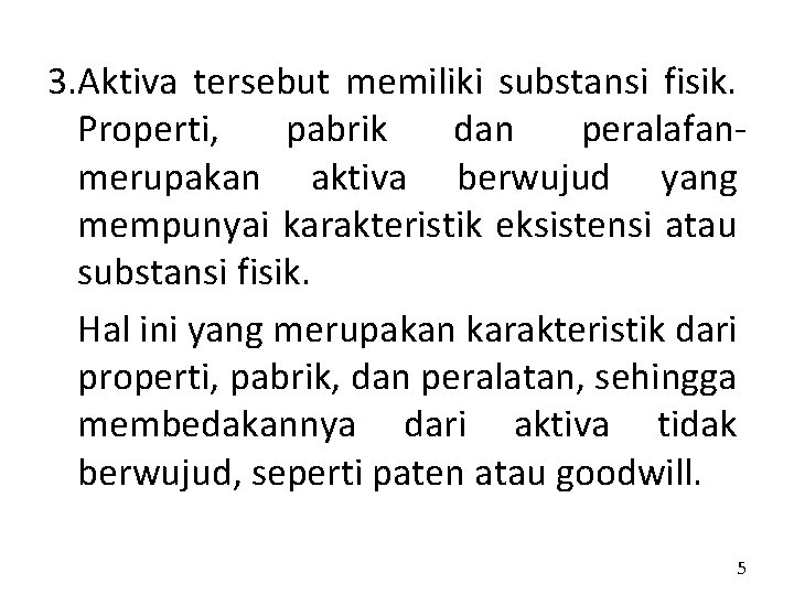 3. Aktiva tersebut memiliki substansi fisik. Properti, pabrik dan peralafanmerupakan aktiva berwujud yang mempunyai