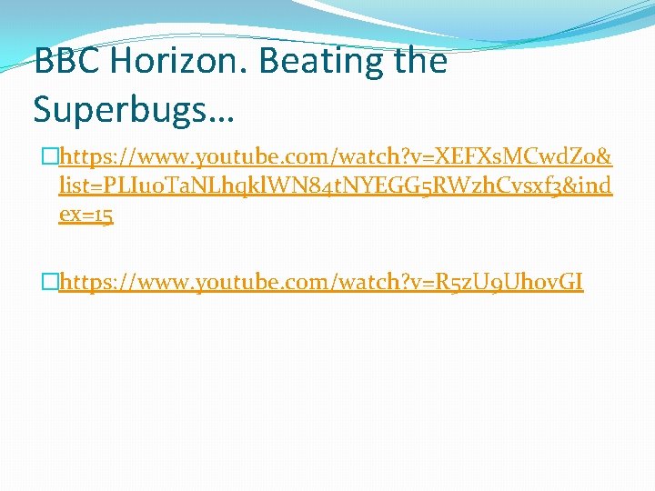 BBC Horizon. Beating the Superbugs… �https: //www. youtube. com/watch? v=XEFXs. MCwd. Zo& list=PLIu 0