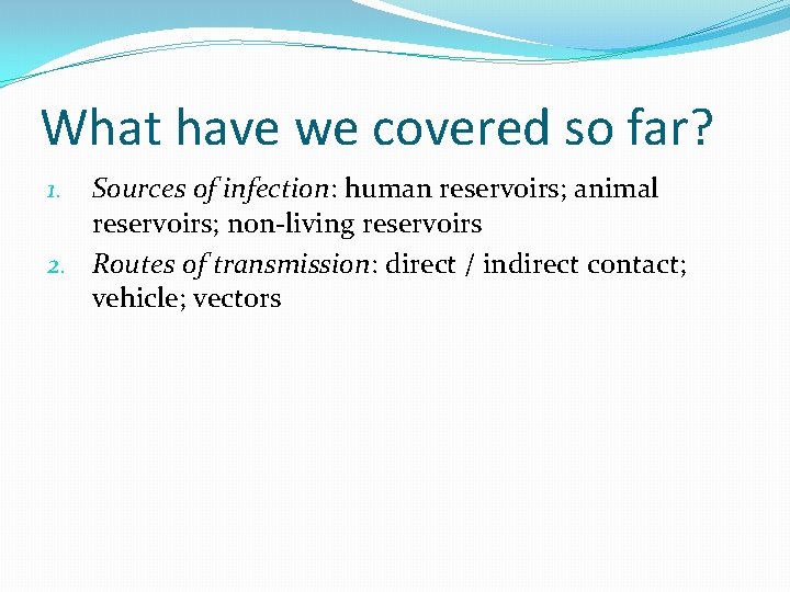 What have we covered so far? Sources of infection: human reservoirs; animal reservoirs; non-living