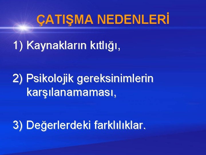 ÇATIŞMA NEDENLERİ 1) Kaynakların kıtlığı, 2) Psikolojik gereksinimlerin karşılanamaması, 3) Değerlerdeki farklılıklar. 