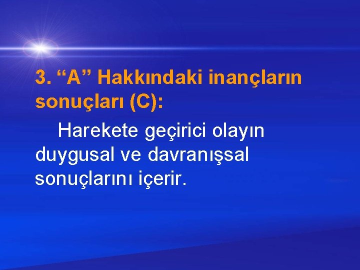 3. “A” Hakkındaki inançların sonuçları (C): Harekete geçirici olayın duygusal ve davranışsal sonuçlarını içerir.