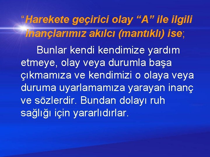 “Harekete geçirici olay “A” ile ilgili inançlarımız akılcı (mantıklı) ise; Bunlar kendimize yardım etmeye,