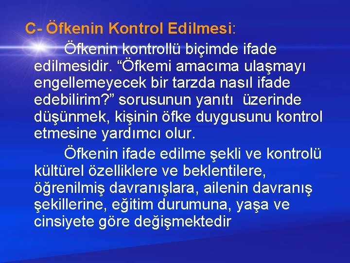 C- Öfkenin Kontrol Edilmesi: Öfkenin kontrollü biçimde ifade edilmesidir. “Öfkemi amacıma ulaşmayı engellemeyecek bir