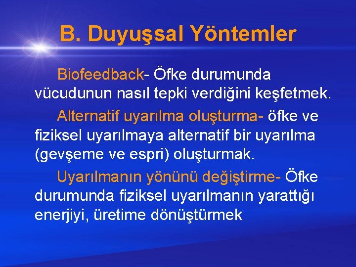 B. Duyuşsal Yöntemler Biofeedback- Öfke durumunda vücudunun nasıl tepki verdiğini keşfetmek. Alternatif uyarılma oluşturma-