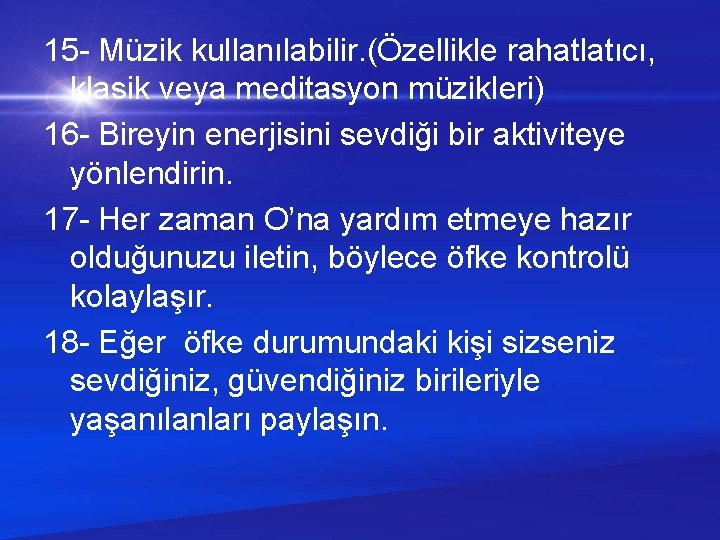 15 - Müzik kullanılabilir. (Özellikle rahatlatıcı, klasik veya meditasyon müzikleri) 16 - Bireyin enerjisini