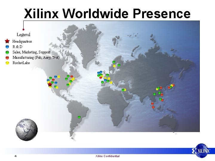 Xilinx Worldwide Presence Headquarters R&D Sales, Marketing, Support Manufacturing (Fab, Assy, Test) Rocket. Labs