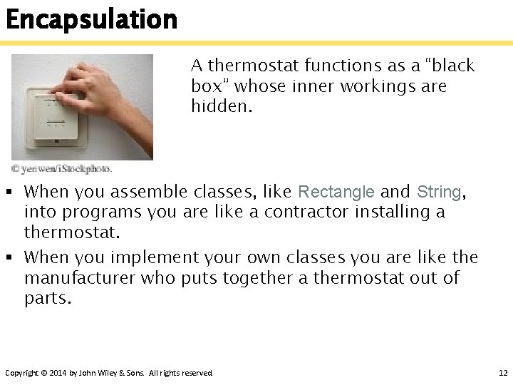 Encapsulation A thermostat functions as a “black box” whose inner workings are hidden. §