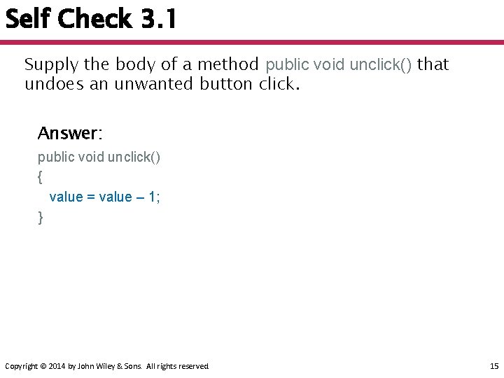 Self Check 3. 1 Supply the body of a method public void unclick() that