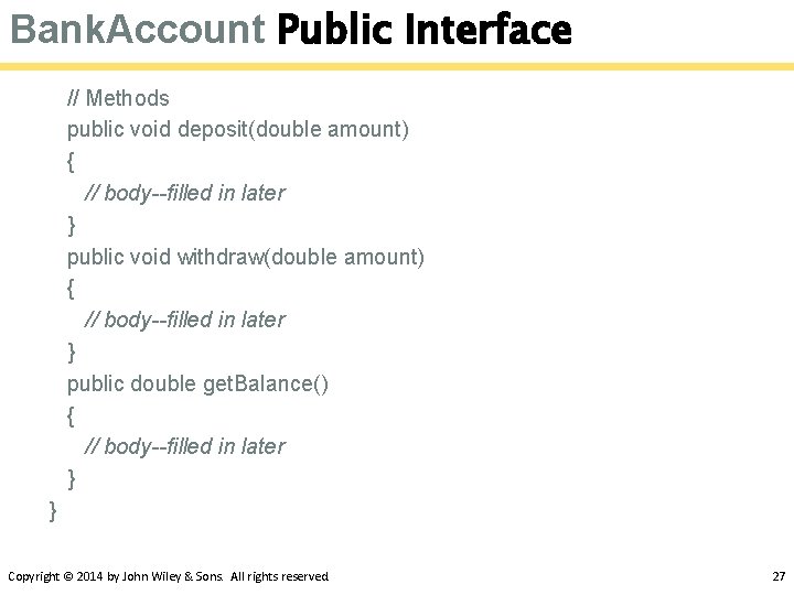 Bank. Account Public Interface // Methods public void deposit(double amount) { // body--filled in