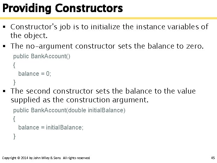 Providing Constructors § Constructor's job is to initialize the instance variables of the object.