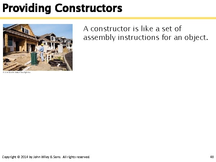 Providing Constructors A constructor is like a set of assembly instructions for an object.