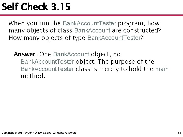 Self Check 3. 15 When you run the Bank. Account. Tester program, how many