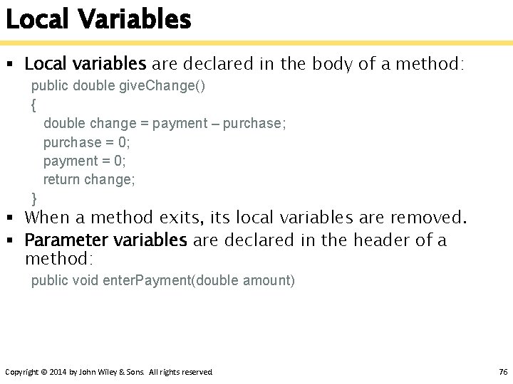 Local Variables § Local variables are declared in the body of a method: public