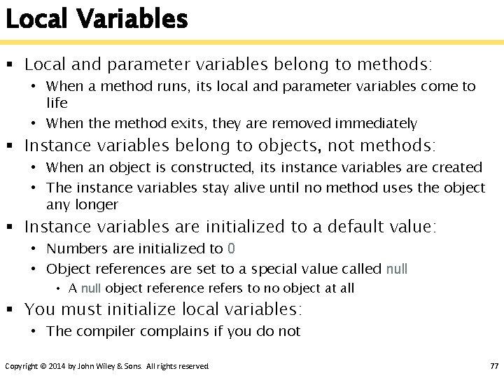 Local Variables § Local and parameter variables belong to methods: • When a method