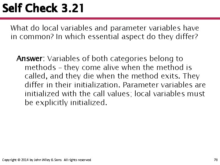 Self Check 3. 21 What do local variables and parameter variables have in common?