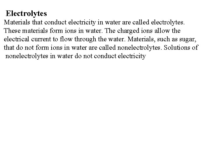 Electrolytes Materials that conduct electricity in water are called electrolytes. These materials form ions